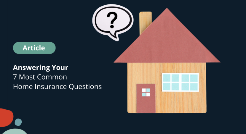 Answering Your 7 Most Common Home Insurance Questions