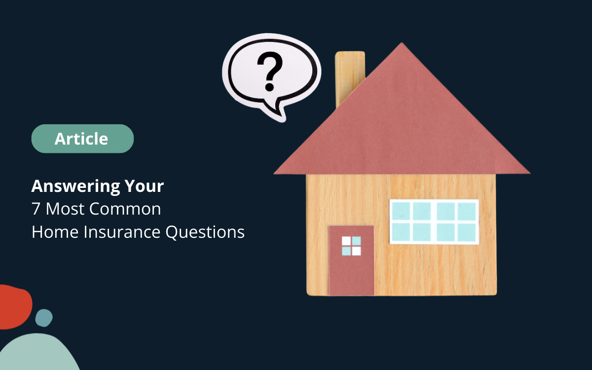 Answering Your 7 Most Common Home Insurance Questions